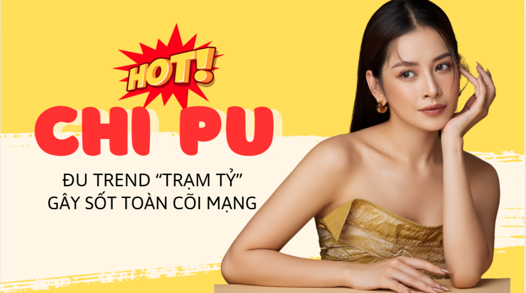 Chi Pu đu trend trạm tỷ gây sốt toàn cõi mạng!