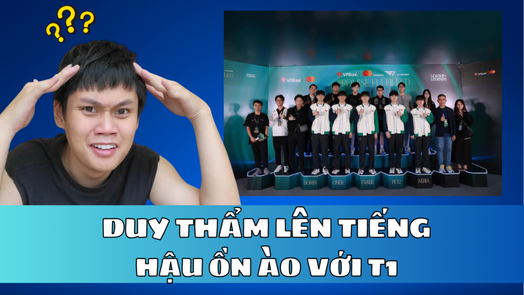 Duy Thẩm bị chửi vì hám fame T1, chàng YouTuber chính thức lên tiếng?